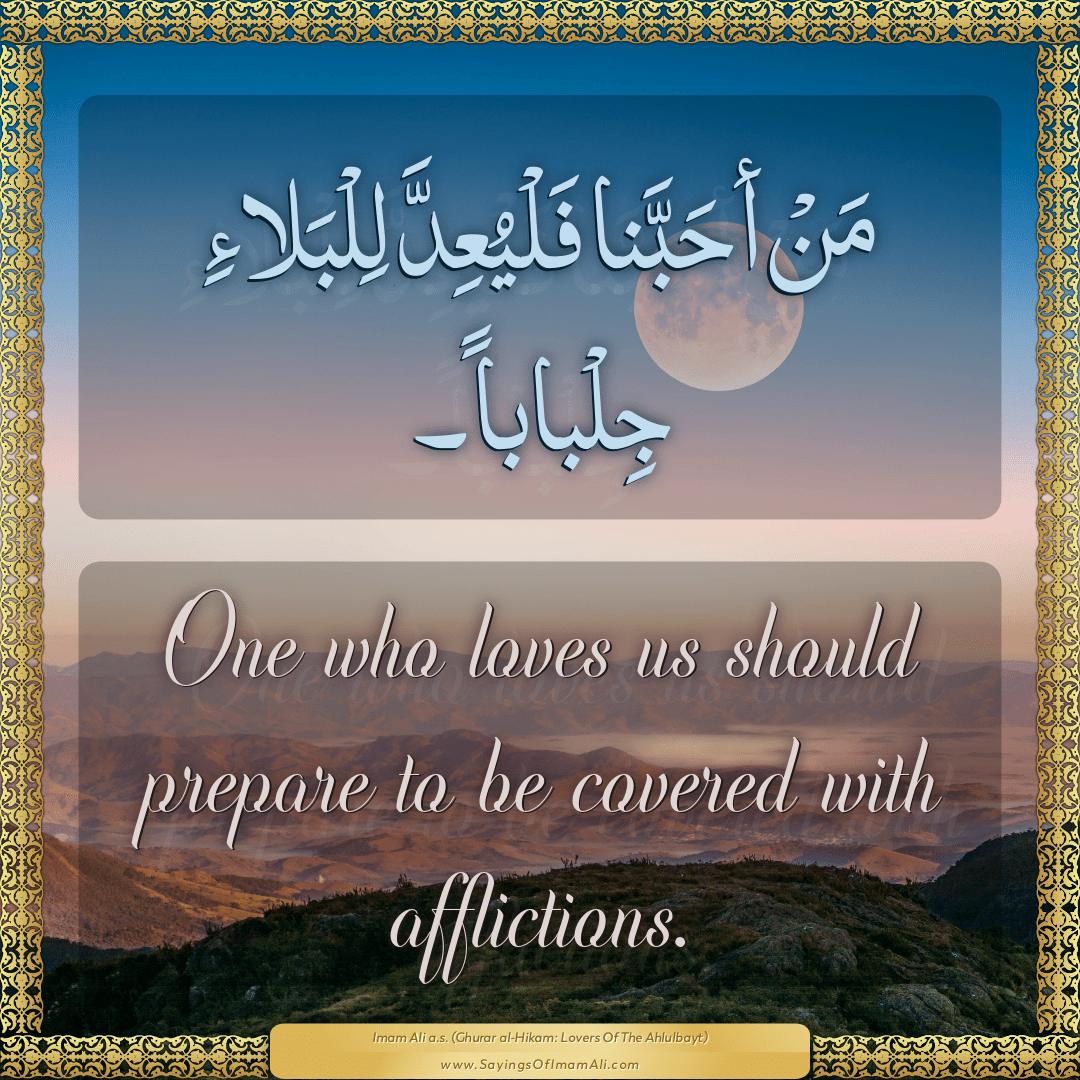 One who loves us should prepare to be covered with afflictions.